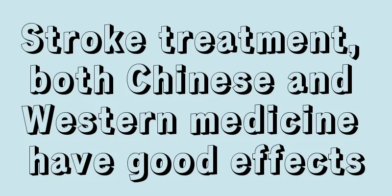 Stroke treatment, both Chinese and Western medicine have good effects