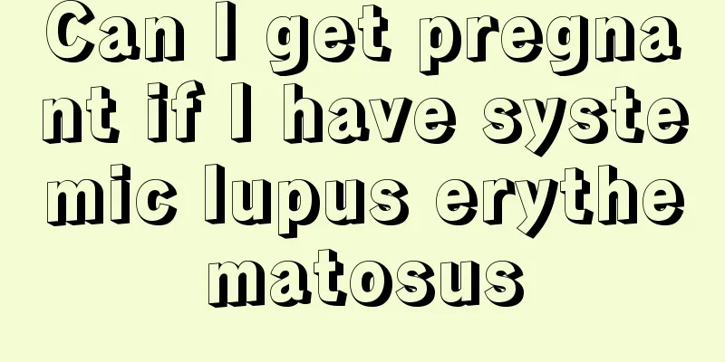Can I get pregnant if I have systemic lupus erythematosus