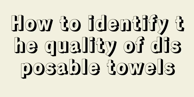 How to identify the quality of disposable towels