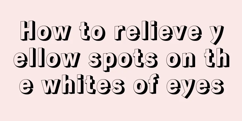 How to relieve yellow spots on the whites of eyes