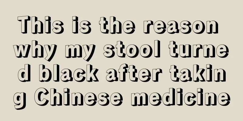 This is the reason why my stool turned black after taking Chinese medicine