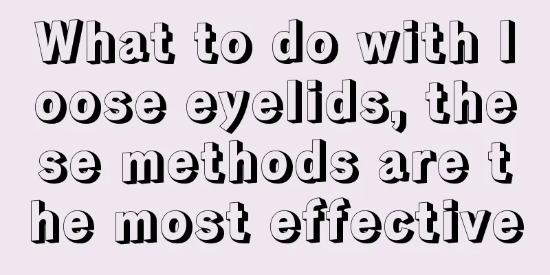 What to do with loose eyelids, these methods are the most effective