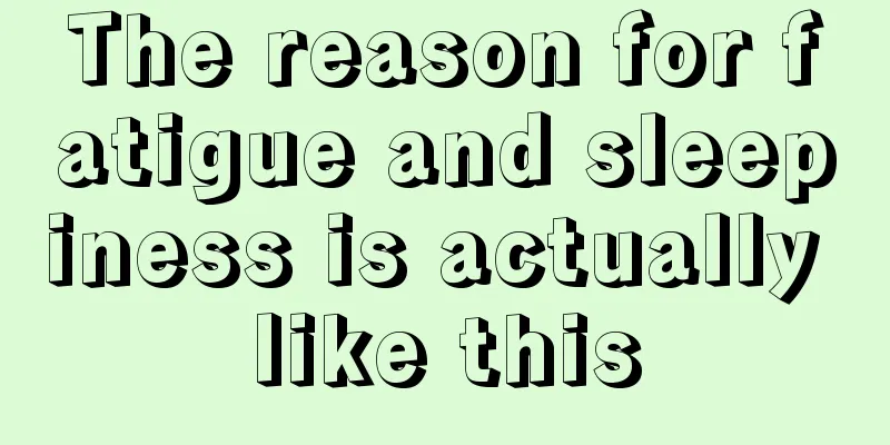 The reason for fatigue and sleepiness is actually like this