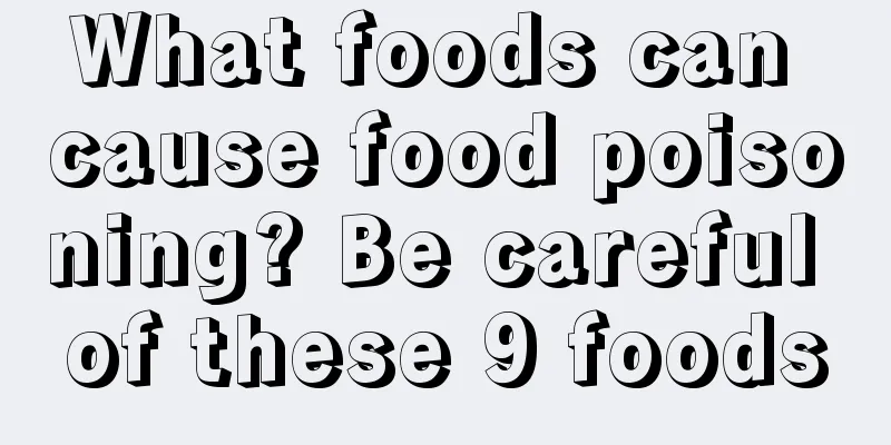 What foods can cause food poisoning? Be careful of these 9 foods