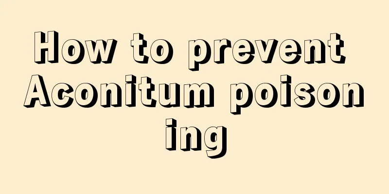How to prevent Aconitum poisoning