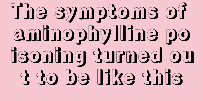 The symptoms of aminophylline poisoning turned out to be like this