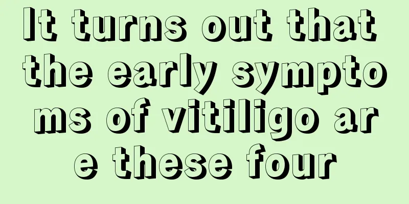 It turns out that the early symptoms of vitiligo are these four