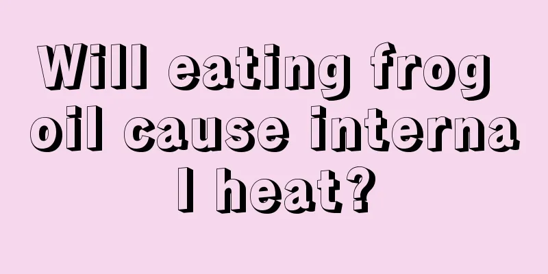 Will eating frog oil cause internal heat?
