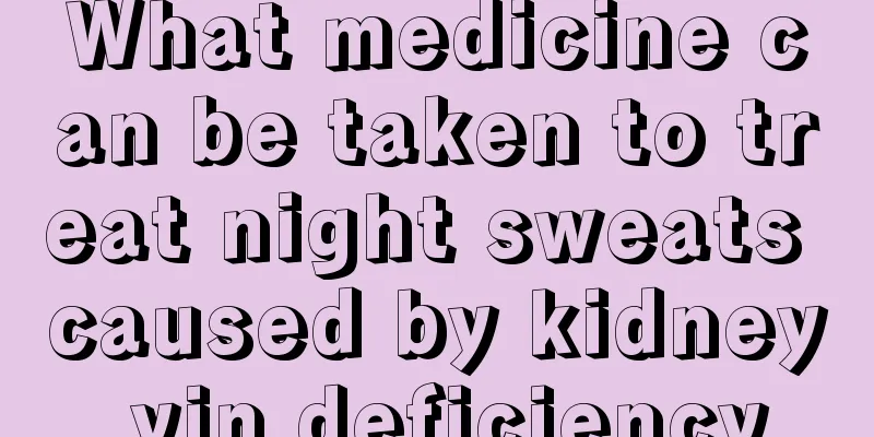 What medicine can be taken to treat night sweats caused by kidney yin deficiency