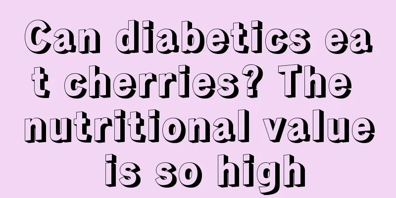 Can diabetics eat cherries? The nutritional value is so high