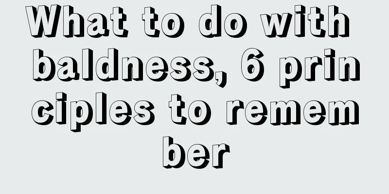 What to do with baldness, 6 principles to remember
