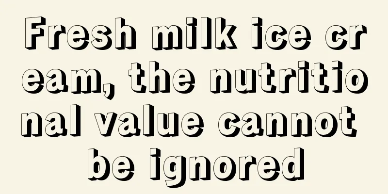 Fresh milk ice cream, the nutritional value cannot be ignored