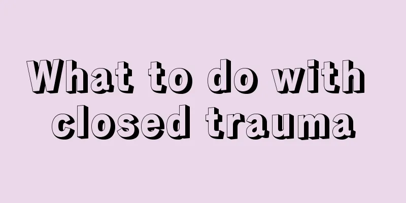 What to do with closed trauma