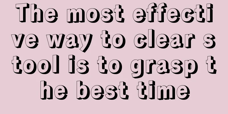 The most effective way to clear stool is to grasp the best time