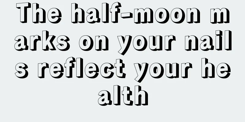 The half-moon marks on your nails reflect your health