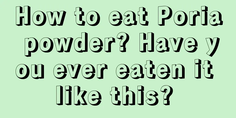 How to eat Poria powder? Have you ever eaten it like this? 