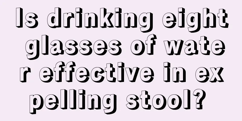 Is drinking eight glasses of water effective in expelling stool? 