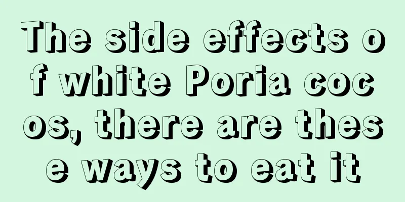 The side effects of white Poria cocos, there are these ways to eat it