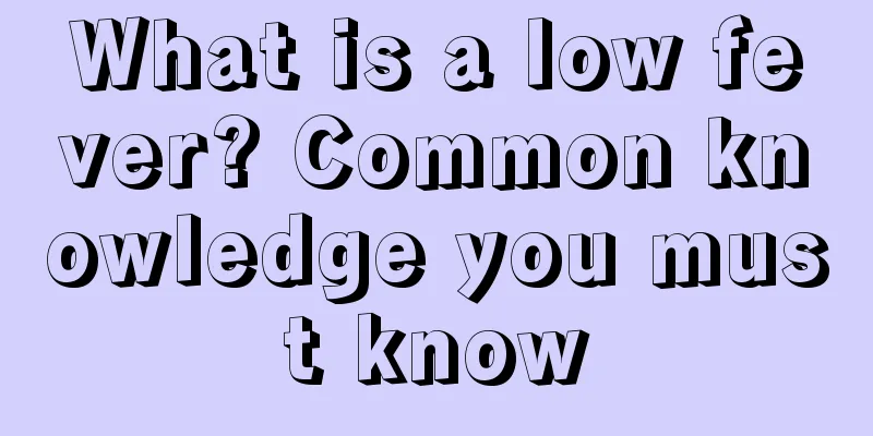 What is a low fever? Common knowledge you must know