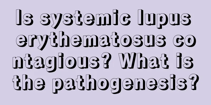 Is systemic lupus erythematosus contagious? What is the pathogenesis?
