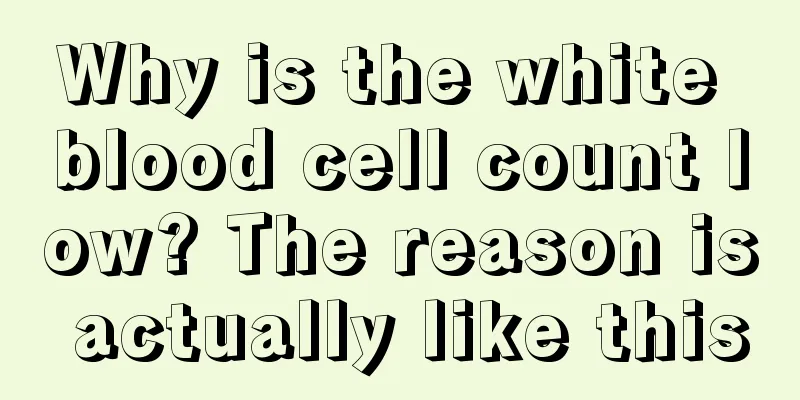 Why is the white blood cell count low? The reason is actually like this