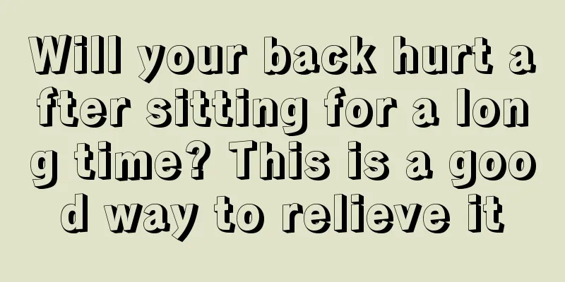 Will your back hurt after sitting for a long time? This is a good way to relieve it
