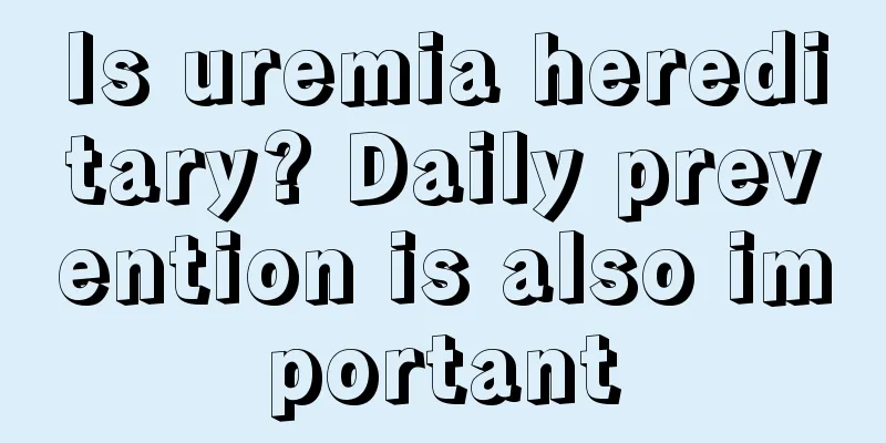 Is uremia hereditary? Daily prevention is also important