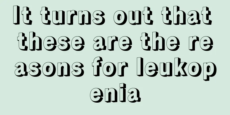 It turns out that these are the reasons for leukopenia