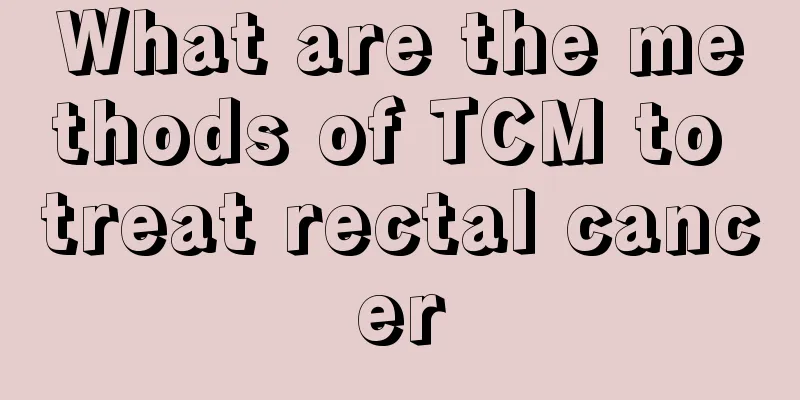 What are the methods of TCM to treat rectal cancer