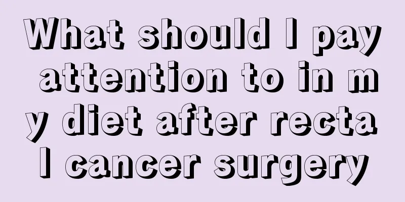 What should I pay attention to in my diet after rectal cancer surgery