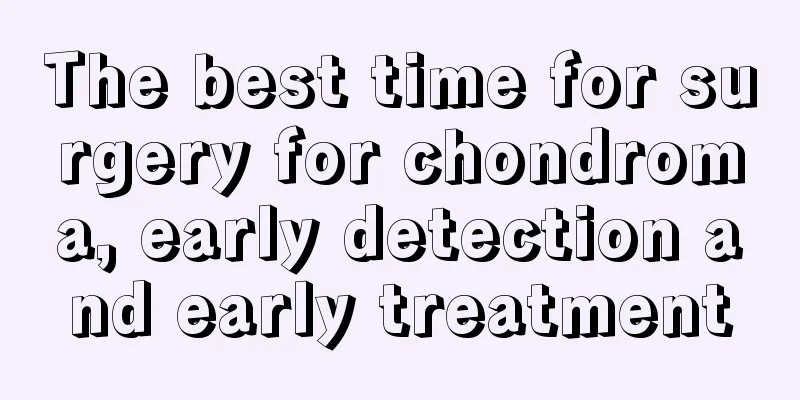 The best time for surgery for chondroma, early detection and early treatment