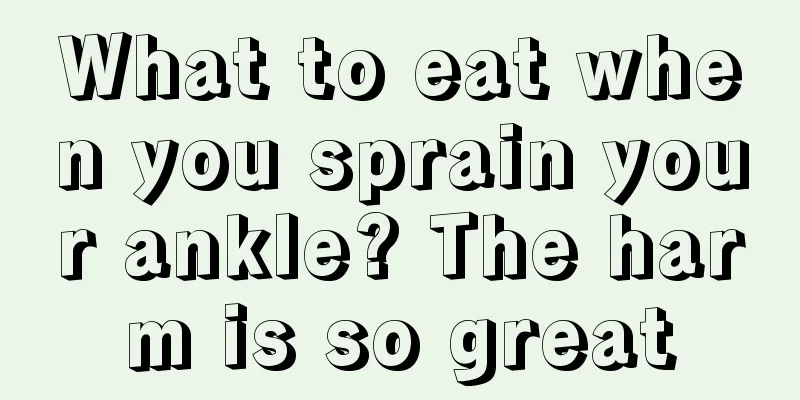 What to eat when you sprain your ankle? The harm is so great