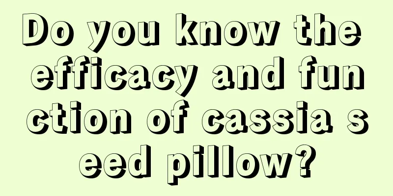 Do you know the efficacy and function of cassia seed pillow?