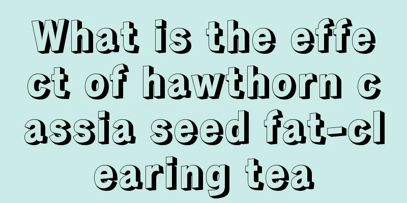 What is the effect of hawthorn cassia seed fat-clearing tea