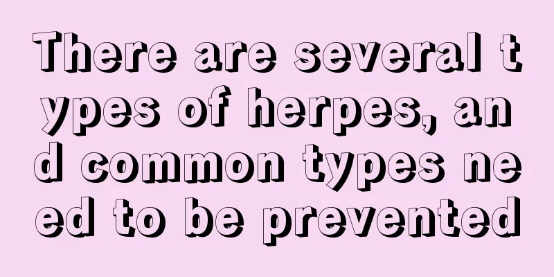 There are several types of herpes, and common types need to be prevented