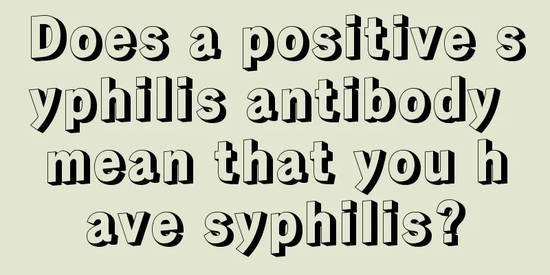 Does a positive syphilis antibody mean that you have syphilis?
