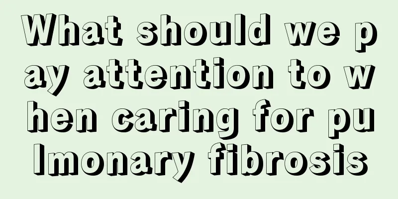 What should we pay attention to when caring for pulmonary fibrosis