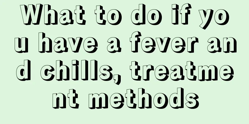What to do if you have a fever and chills, treatment methods