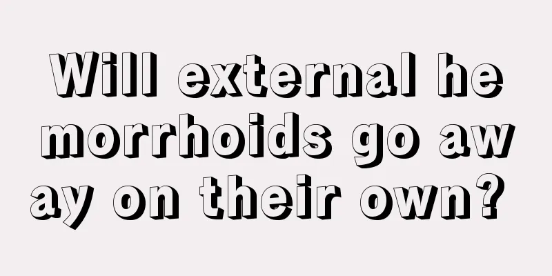 Will external hemorrhoids go away on their own? 