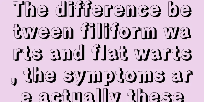 The difference between filiform warts and flat warts, the symptoms are actually these