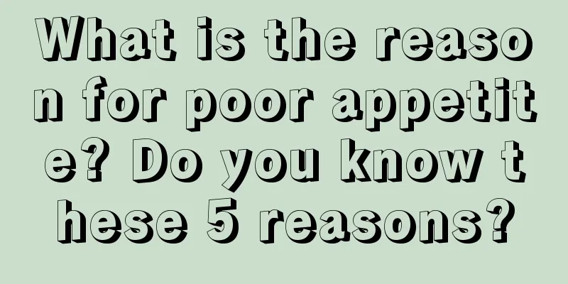 What is the reason for poor appetite? Do you know these 5 reasons?