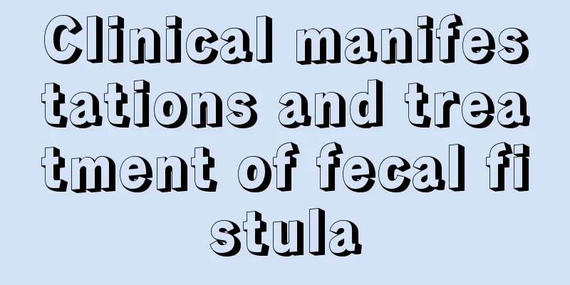 Clinical manifestations and treatment of fecal fistula