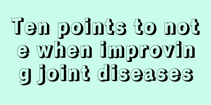 Ten points to note when improving joint diseases
