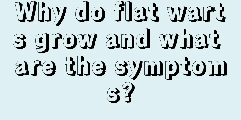 Why do flat warts grow and what are the symptoms?
