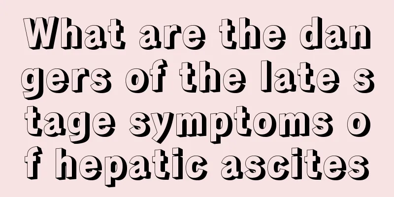 What are the dangers of the late stage symptoms of hepatic ascites
