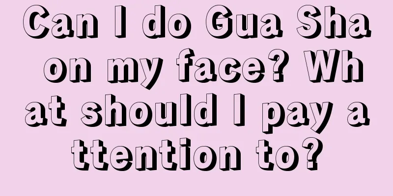 Can I do Gua Sha on my face? What should I pay attention to?