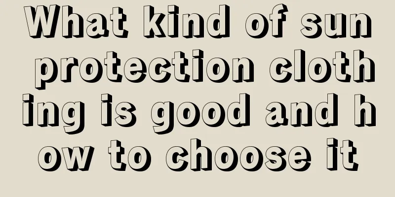 What kind of sun protection clothing is good and how to choose it