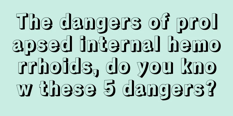 The dangers of prolapsed internal hemorrhoids, do you know these 5 dangers?