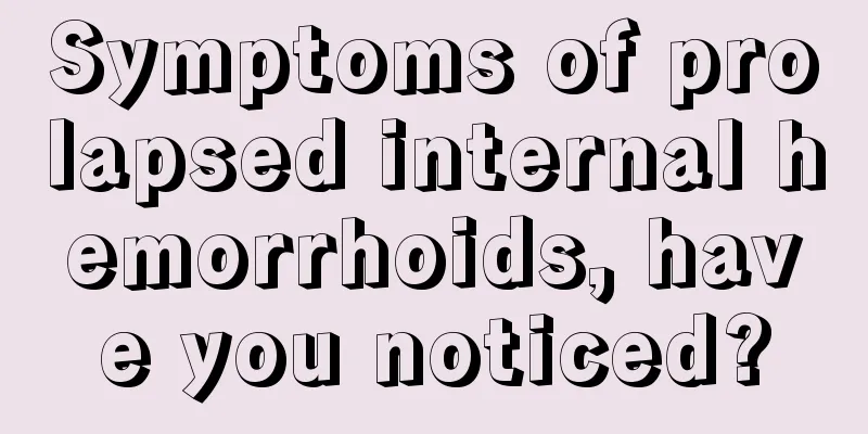 Symptoms of prolapsed internal hemorrhoids, have you noticed?