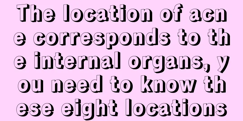 The location of acne corresponds to the internal organs, you need to know these eight locations